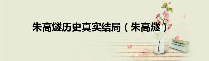 朱高燧历史真实结局（朱高燧）