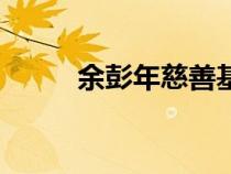 余彭年慈善基金会官网（余彭年）