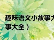 趣味语文小故事大全笔画图片（趣味语文小故事大全）