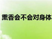熏香会不会对身体不好（熏香对人体有害么）