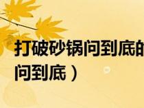 打破砂锅问到底的问是哪个谐音字（打破砂锅问到底）