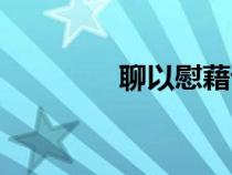 聊以慰藉读音（聊以慰藉）