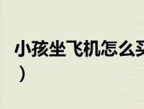 小孩坐飞机怎么买票（小孩子坐飞机怎么收费）