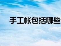 手工帐包括哪些（手工帐需要哪些账本）