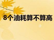 8个油耗算不算高（油耗几个油是什么意思）