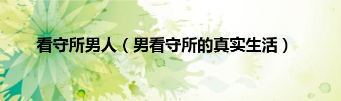 看守所男人（男看守所的真实生活）