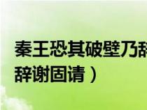 秦王恐其破壁乃辞谢的意思（秦王恐其破璧乃辞谢固请）