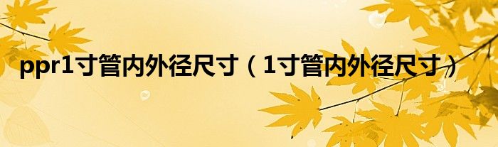 ppr1寸管内外径尺寸（1寸管内外径尺寸）