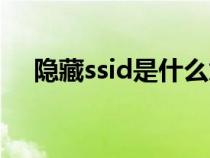 隐藏ssid是什么意思（ssid是什么意思）