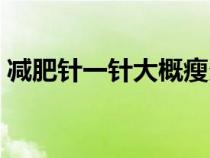 减肥针一针大概瘦多少斤（针灸减肥的利弊）