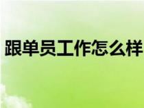 跟单员工作怎么样（跟单员工资怎么那么高）