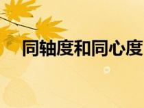 同轴度和同心度（同轴度与同心度区别）