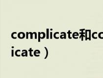 complicate和complex有什么区别（complicate）