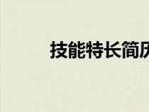 技能特长简历怎么写（技能特长）