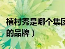 植村秀是哪个集团旗下的（植村秀是哪个国家的品牌）