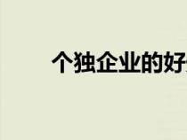 个独企业的好处（个独企业是什么）