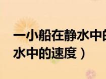 一小船在静水中的速度为5m/s（一小船在静水中的速度）