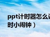 ppt计时器怎么设置倒计时8分钟（ppt倒计时小闹钟）