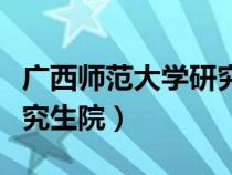 广西师范大学研究生院调剂（广西师范大学研究生院）