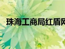 珠海工商局红盾网查询（珠海工商红盾网）