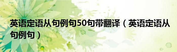 英语定语从句例句50句带翻译（英语定语从句例句）
