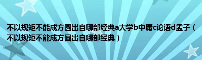 不以规矩不能成方圆出自哪部经典a大学b中庸c论语d孟子（不以规矩不能成方圆出自哪部经典）