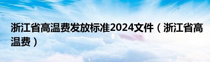 浙江省高温费发放标准2024文件（浙江省高温费）