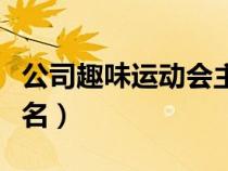 公司趣味运动会主题名称（公司趣味运动会队名）