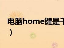 电脑home键是干嘛的（电脑home键是哪个）