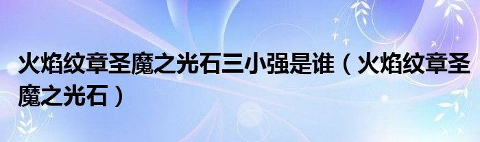火焰纹章圣魔之光石三小强是谁（火焰纹章圣魔之光石）
