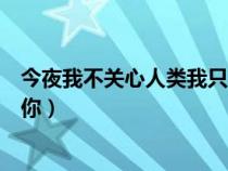 今夜我不关心人类我只想你歌词（今夜我不关心人类我只想你）