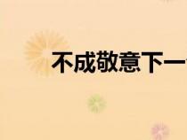 不成敬意下一句是什么（不成敬意）