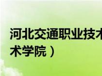河北交通职业技术学院（河北轨道交通职业技术学院）