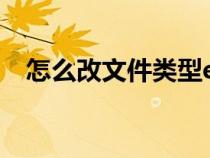怎么改文件类型excel（怎么改文件类型）