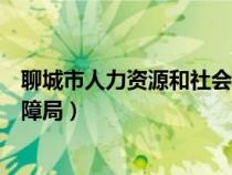 聊城市人力资源和社会保障局网（聊城市人力资源和社会保障局）