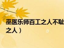 巫医乐师百工之人不耻相师士大夫之族翻译（巫医乐师百工之人）
