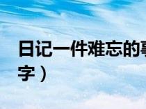 日记一件难忘的事300字（一件难忘的事300字）