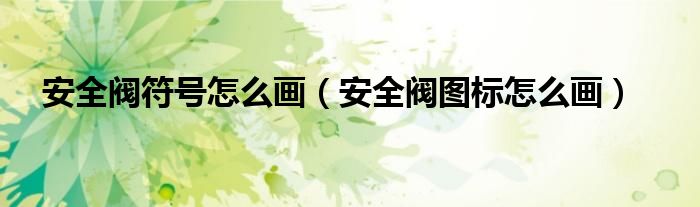 安全阀符号怎么画（安全阀图标怎么画）