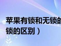 苹果有锁和无锁的区别在哪里（苹果有锁和无锁的区别）