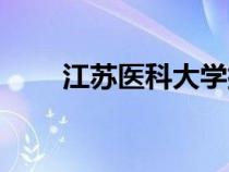 江苏医科大学排名（江苏医科大学）
