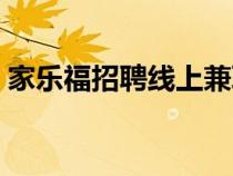 家乐福招聘线上兼职是真的吗（家乐福招聘）