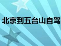 北京到五台山自驾多远（北京到五台山自驾）