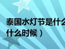 泰国水灯节是什么时候举行的（泰国水灯节是什么时候）