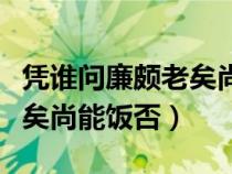 凭谁问廉颇老矣尚能饭否意思（凭谁问廉颇老矣尚能饭否）