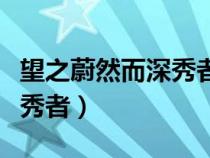 望之蔚然而深秀者的秀的意思（望之蔚然而深秀者）