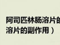 阿司匹林肠溶片的副作用有哪些（阿司匹林肠溶片的副作用）