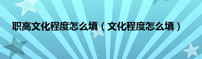 职高文化程度怎么填（文化程度怎么填）