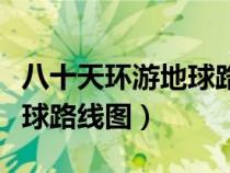 八十天环游地球路线图英文版（八十天环游地球路线图）