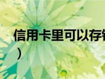 信用卡里可以存钱吗?（信用卡里可以存钱吗）