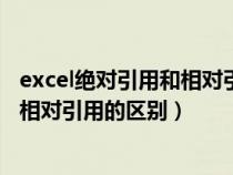 excel绝对引用和相对引用的区别是什么（excel绝对引用和相对引用的区别）